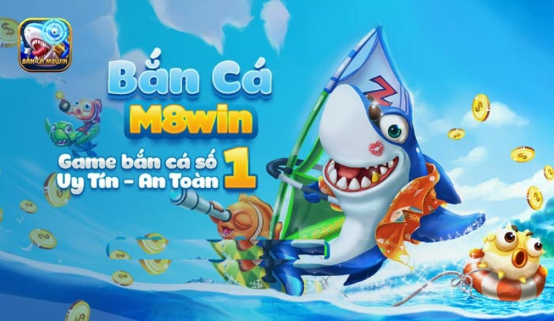 Bắn Cá M8WIN - Sân chơi bắn cá đổi thưởng uy tín